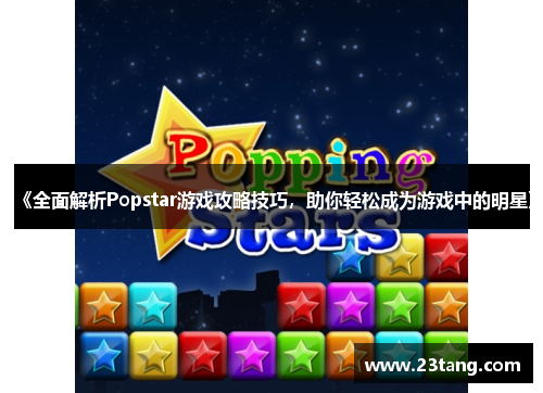 《全面解析Popstar游戏攻略技巧，助你轻松成为游戏中的明星》